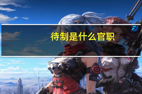 待制是什么官职（待制简介）