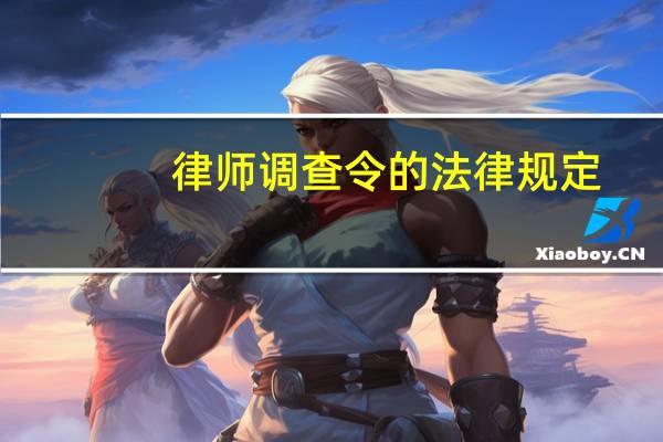 律师调查令的法律规定（律师调查令的法律规定）