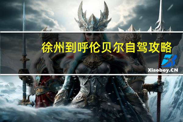 徐州到呼伦贝尔自驾攻略