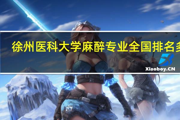 徐州医科大学麻醉专业全国排名多少