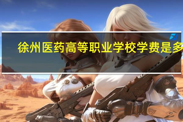 徐州医药高等职业学校学费是多少