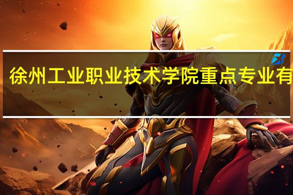 徐州工业职业技术学院重点专业有哪些