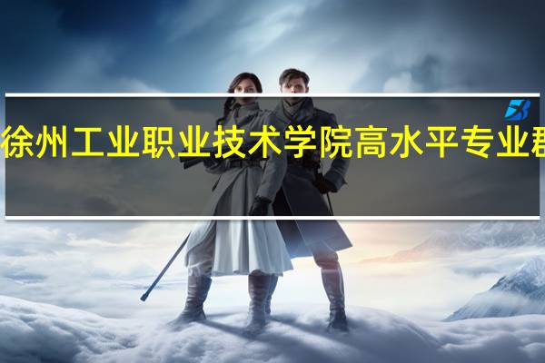 徐州工业职业技术学院高水平专业群名单