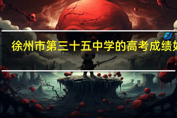 徐州市第三十五中学的高考成绩如何