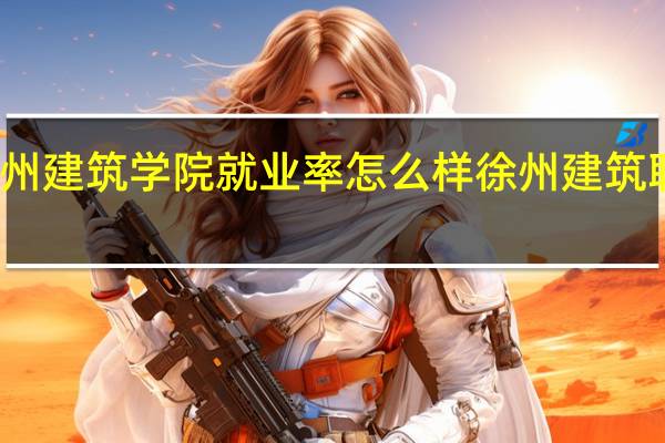 徐州建筑学院就业率怎么样 徐州建筑职业学院