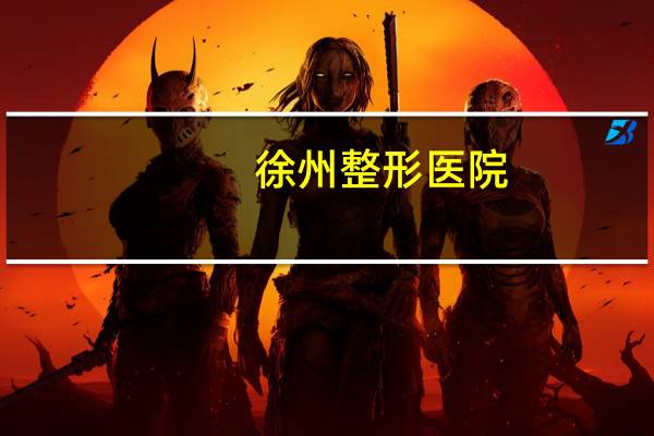 徐州整形医院？徐州哪家整形医院好