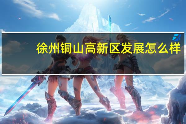 徐州铜山高新区发展怎么样