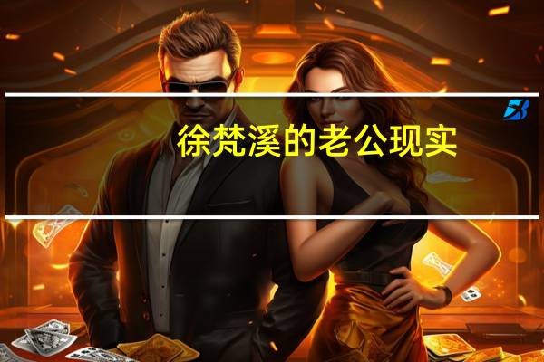 徐梵溪的老公 现实（徐梵溪的丈夫）