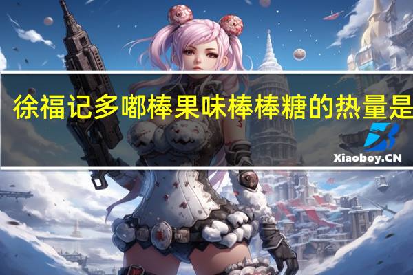 徐福记 多嘟棒果味棒棒糖的热量是多少