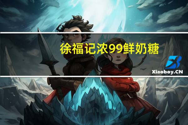 徐福记 浓99 鲜奶糖(焦香)卡路里是多少
