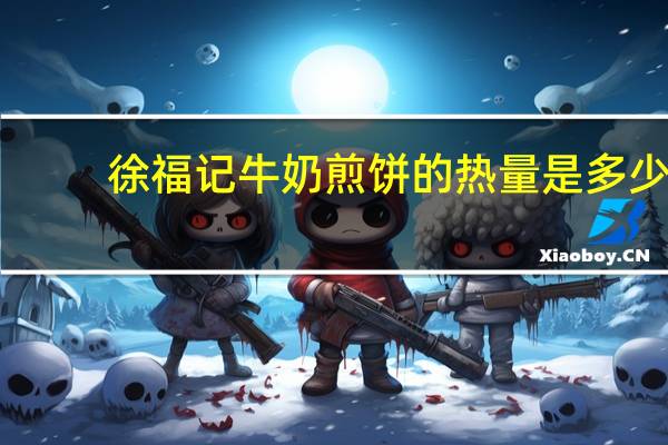 徐福记 牛奶煎饼的热量是多少