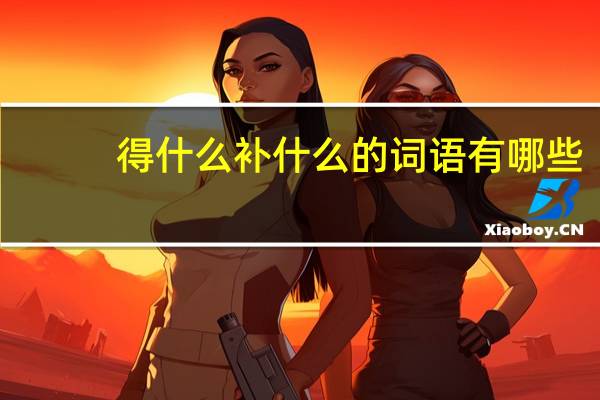 得什么补什么的词语有哪些?