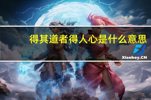 得其道者得人心是什么意思