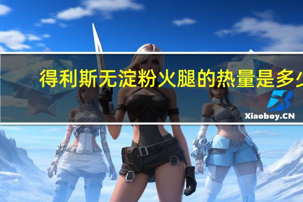 得利斯 无淀粉火腿的热量是多少