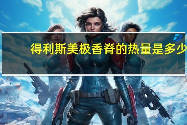 得利斯 美极香脊的热量是多少
