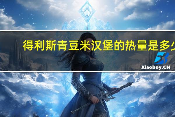 得利斯 青豆米汉堡的热量是多少