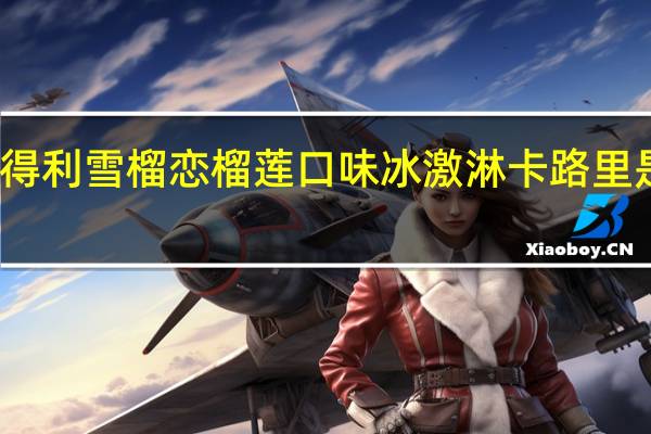 得利雪 榴恋榴莲口味冰激淋卡路里是多少