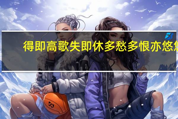 得即高歌失即休多愁多恨亦悠悠（得即高歌失即休多愁多恨亦悠悠）