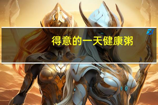 得意的一天 健康粥(金黄玉米瘦肉)的热量是多少
