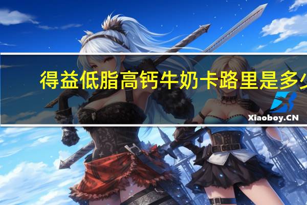得益 低脂高钙牛奶卡路里是多少