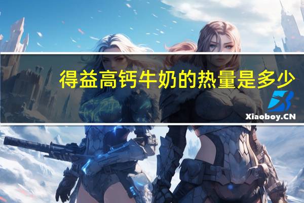 得益 高钙牛奶的热量是多少