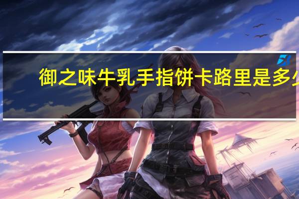 御之味 牛乳手指饼卡路里是多少