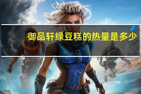 御品轩 绿豆糕的热量是多少