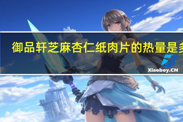 御品轩 芝麻杏仁纸肉片的热量是多少