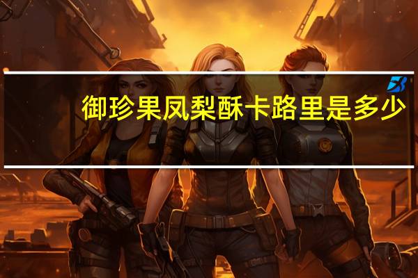 御珍果 凤梨酥卡路里是多少