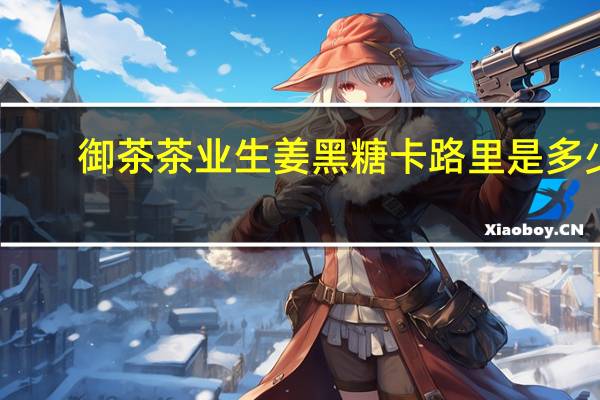 御茶茶业 生姜黑糖卡路里是多少