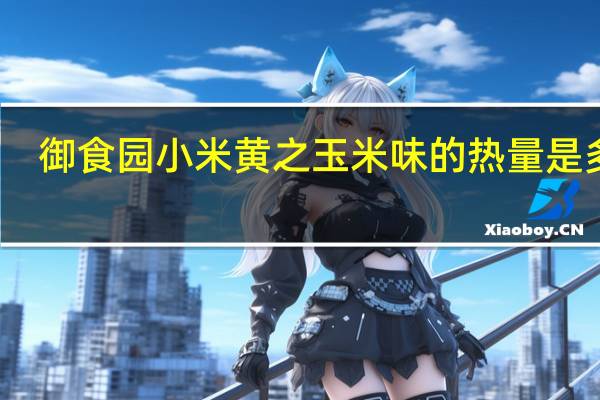 御食园小米黄之玉米味的热量是多少
