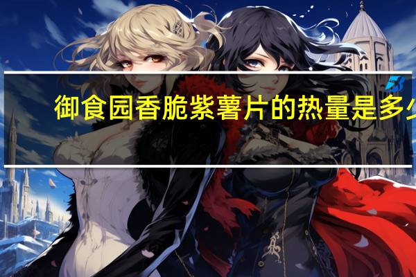 御食园 香脆紫薯片的热量是多少