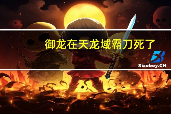 御龙在天龙域霸刀死了（御龙在天龙域霸刀）