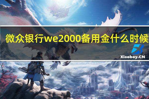 微众银行we2000备用金什么时候还款