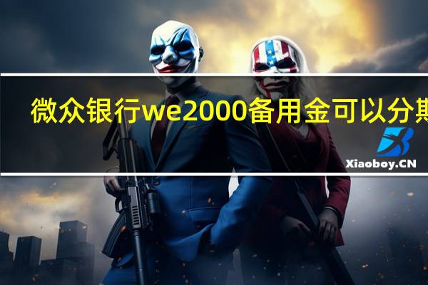 微众银行we2000备用金可以分期吗
