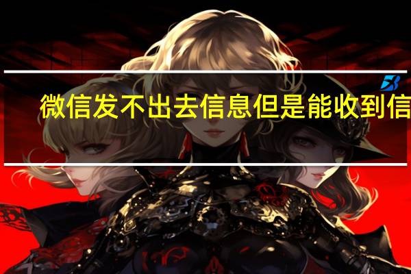 微信发不出去信息但是能收到信息（微信发不出去）