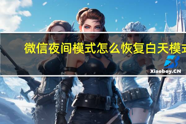 微信夜间模式怎么恢复白天模式（微信夜间模式）