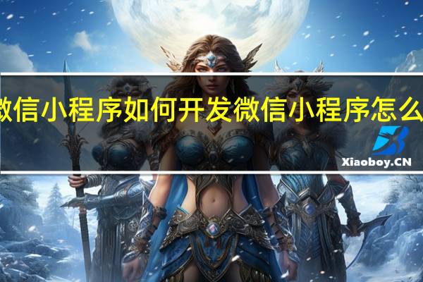 微信小程序如何开发 微信小程序怎么做开发