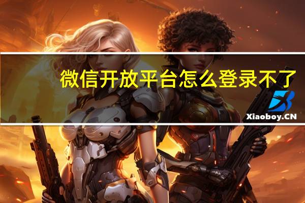 微信开放平台怎么登录不了（微信开放平台怎么登录）