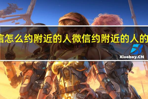 微信怎么约附近的人 微信约附近的人的操作方法