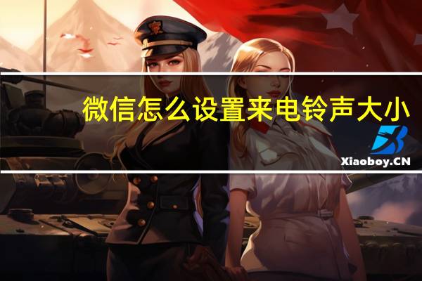 微信怎么设置来电铃声大小（微信怎么设置来电铃声）