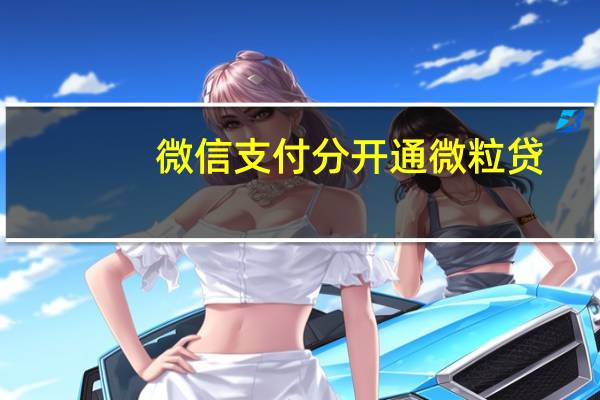 微信支付分开通微粒贷（微信支付分怎么开通）