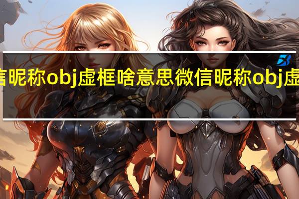 微信昵称obj虚框啥意思 微信昵称obj虚框的意思