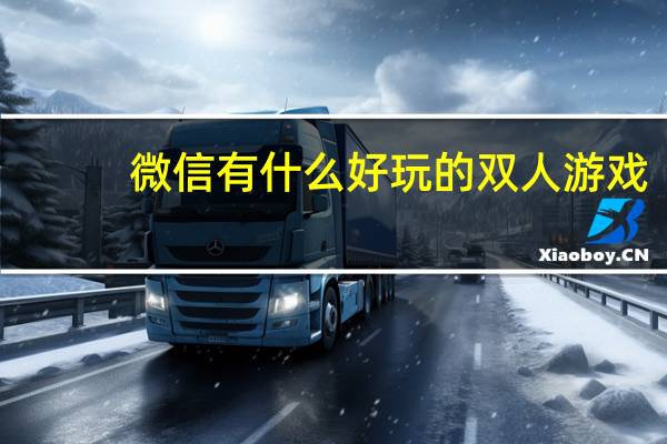微信有什么好玩的双人游戏（微信有什么贷款）