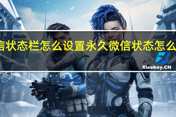 微信状态栏怎么设置永久 微信状态怎么设置永久