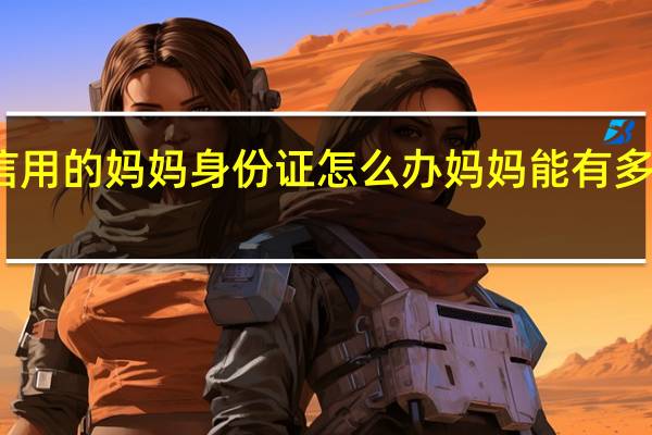 微信用的妈妈身份证怎么办 妈妈能有多少种身份