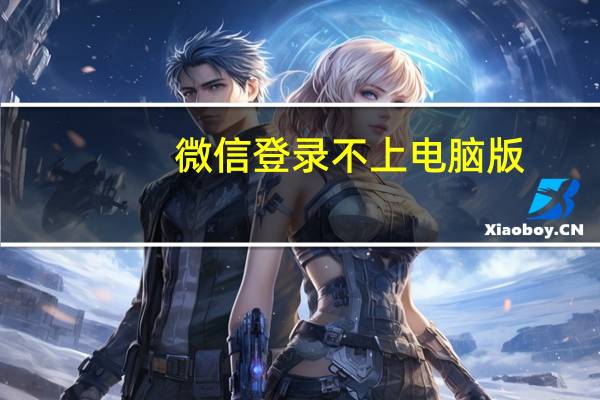 微信登录不上电脑版(微信登录不上)