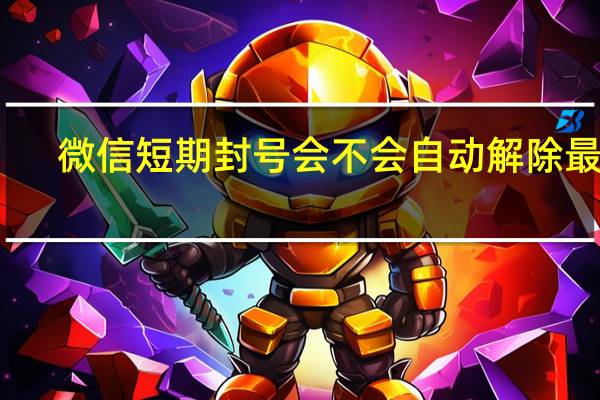 微信短期封号会不会自动解除最新