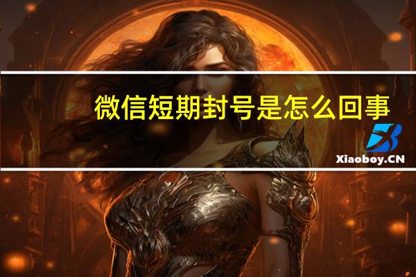 微信短期封号是怎么回事