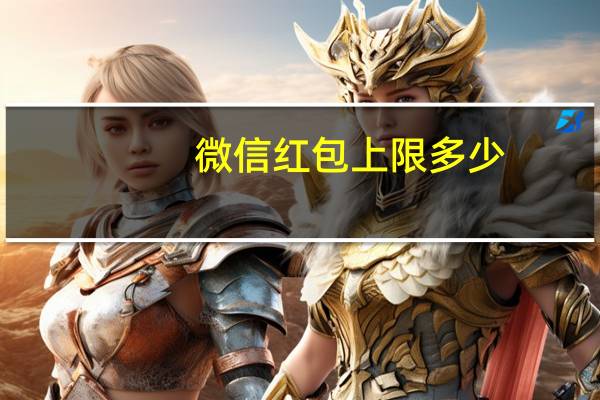 微信红包上限多少（微信红包上限）